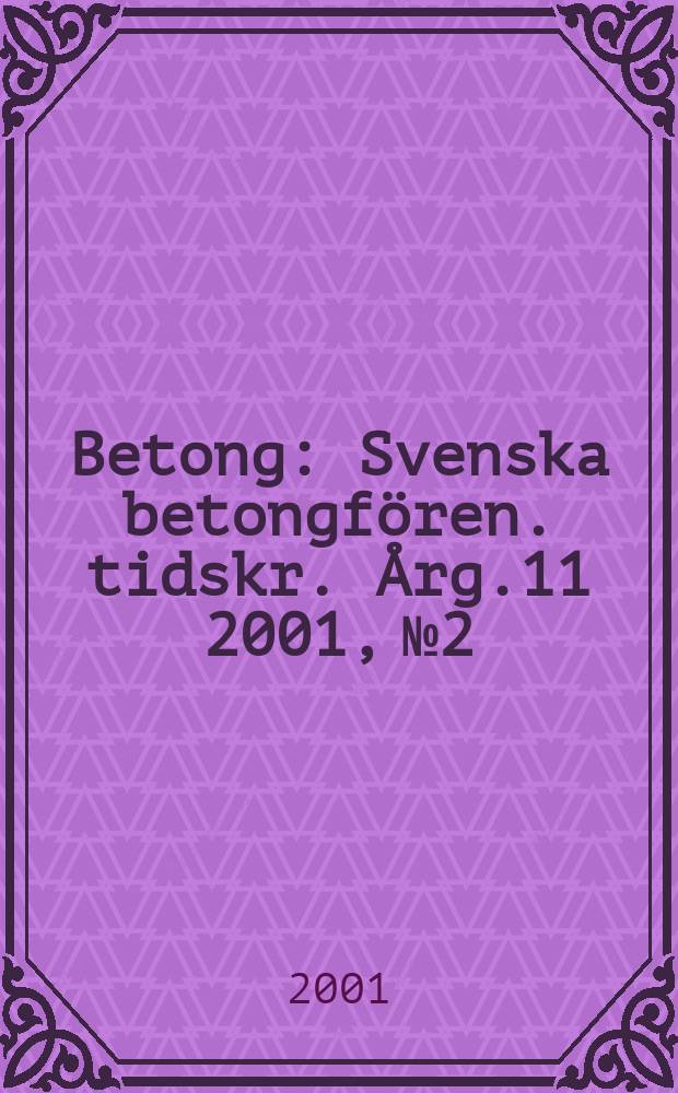 Betong : Svenska betongfören. tidskr. Årg.11 2001, №2