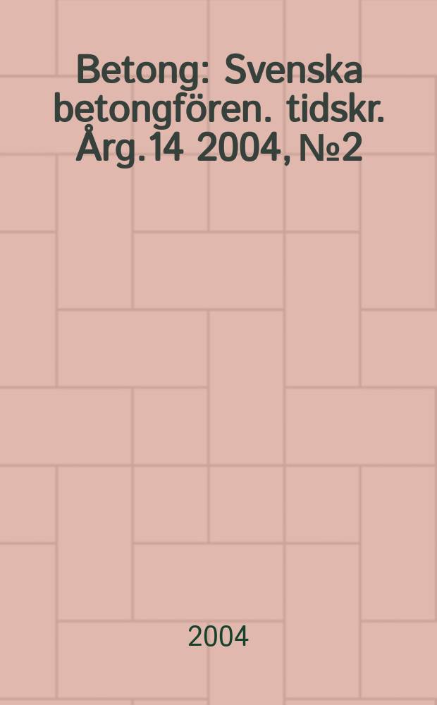 Betong : Svenska betongfören. tidskr. Årg.14 2004, №2