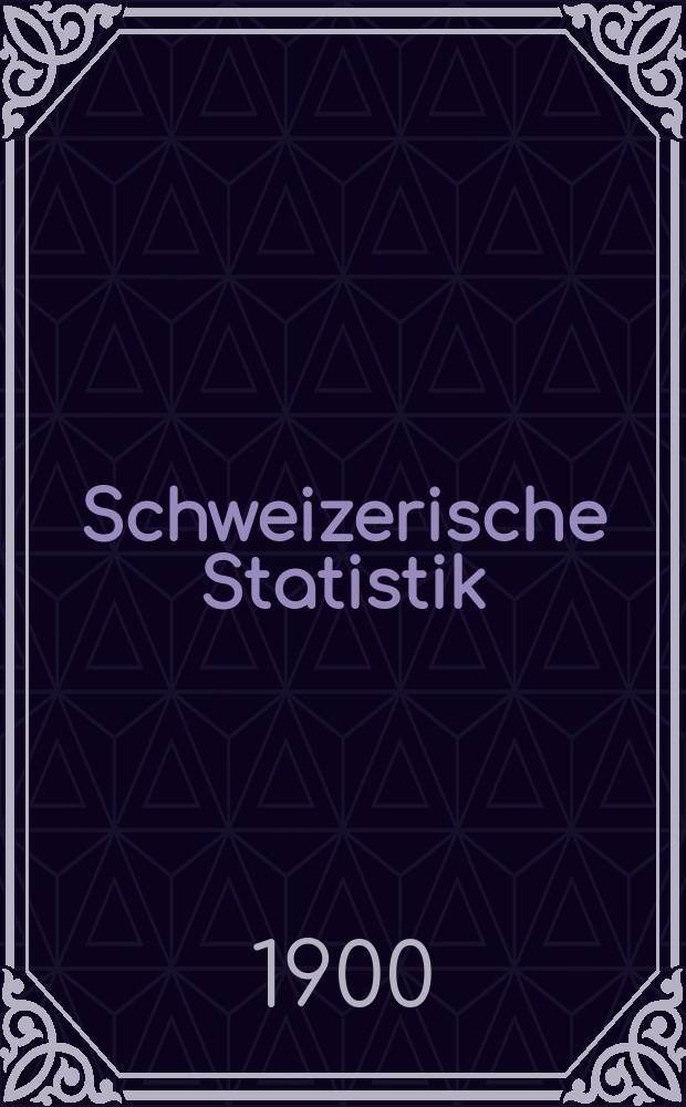 Schweizerische Statistik : Hrsg. vom Statist. Bureau des eidg. Dep. des Innern