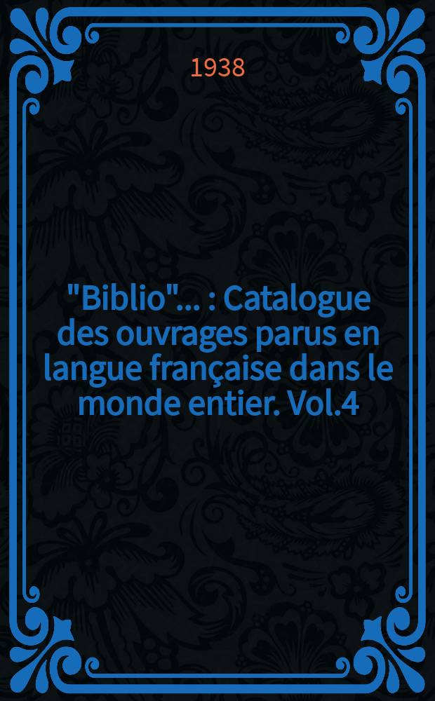 "Biblio" .. : Catalogue des ouvrages parus en langue française dans le monde entier. Vol.4 : 1937