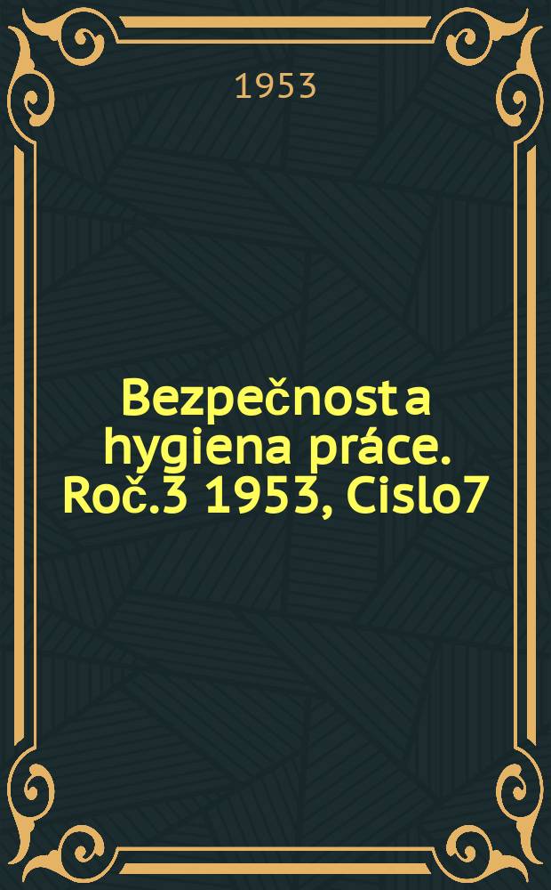 Bezpečnost a hygiena práce. Roč.3 1953, Cislo7