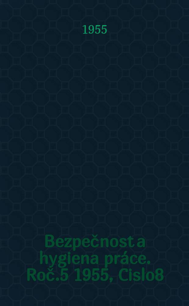 Bezpečnost a hygiena práce. Roč.5 1955, Cislo8