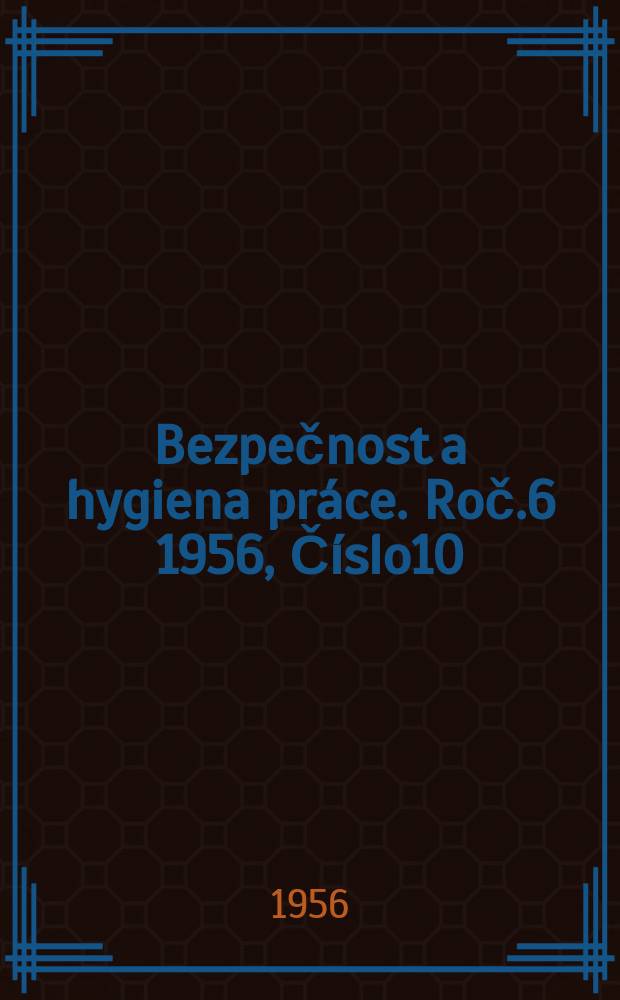 Bezpečnost a hygiena práce. Roč.6 1956, Číslo10