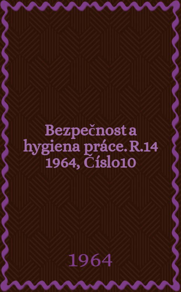 Bezpečnost a hygiena práce. R.14 1964, Číslo10