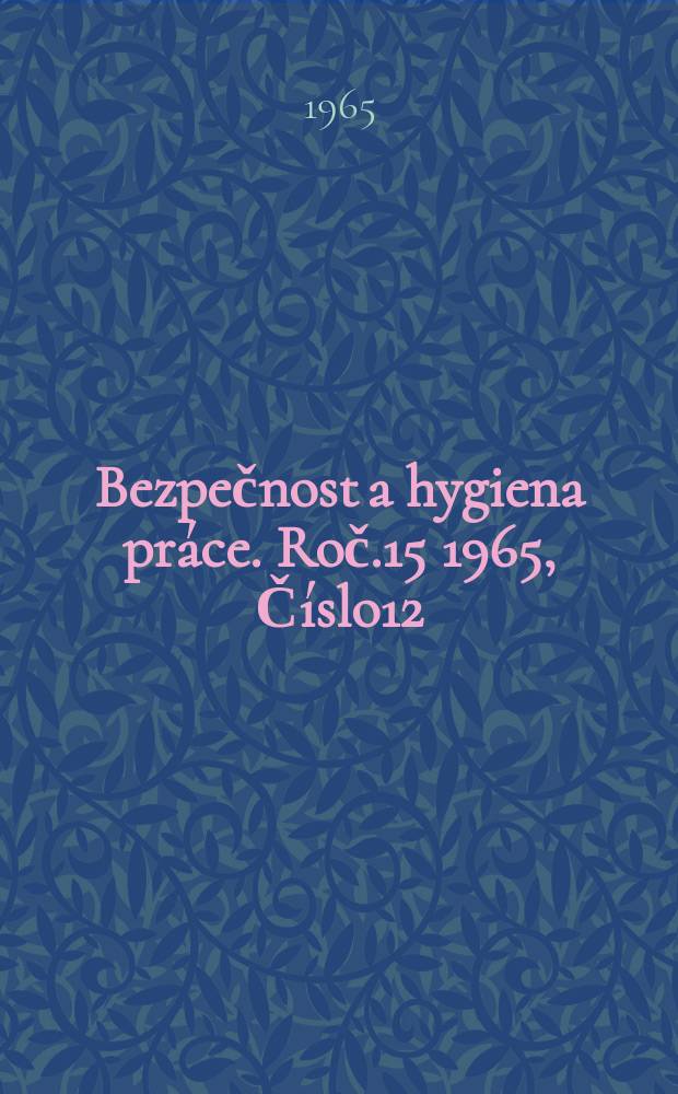 Bezpečnost a hygiena práce. Roč.15 1965, Číslo12