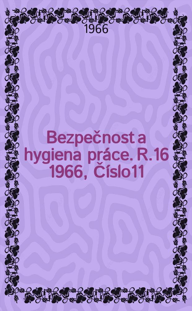 Bezpečnost a hygiena práce. R.16 1966, Číslo11