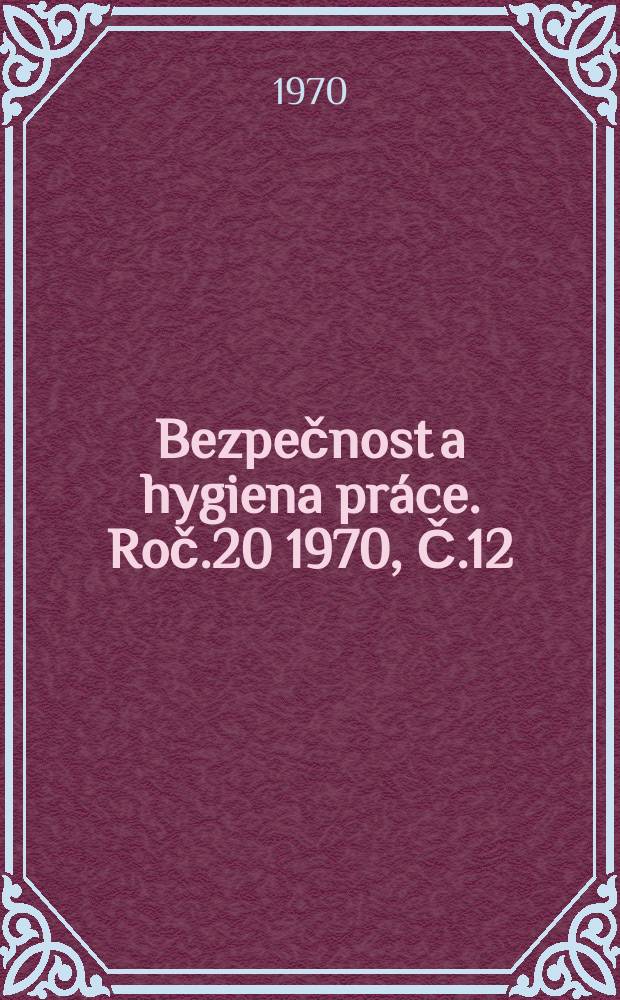Bezpečnost a hygiena práce. Roč.20 1970, Č.12