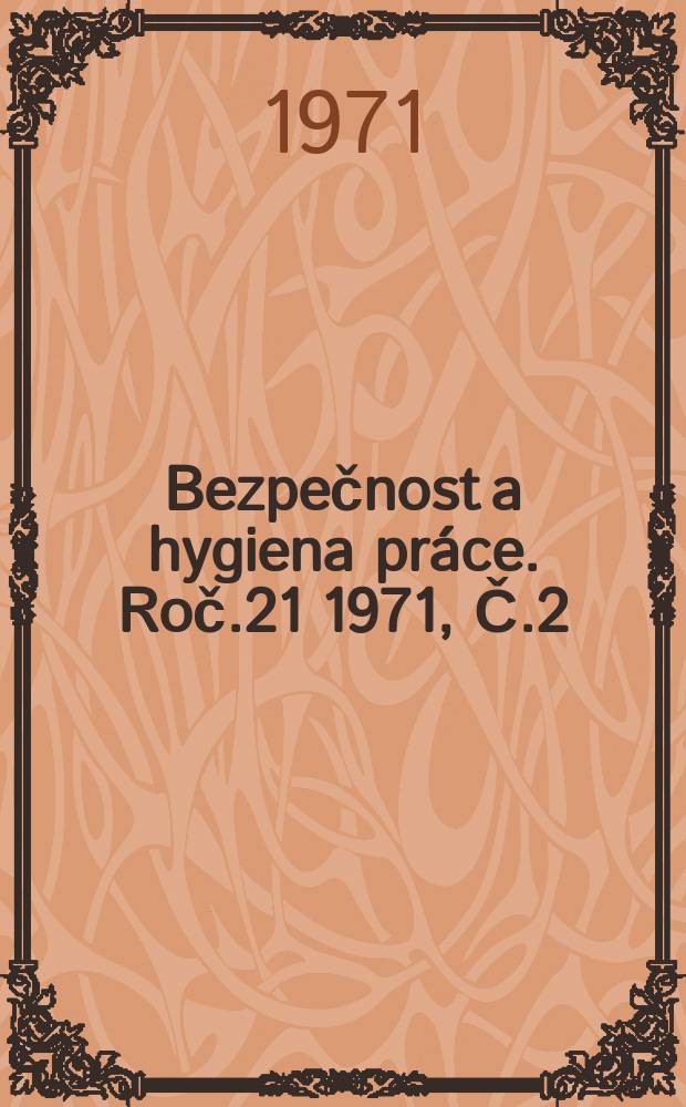 Bezpečnost a hygiena práce. Roč.21 1971, Č.2