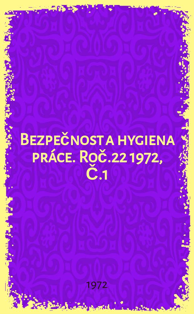 Bezpečnost a hygiena práce. Roč.22 1972, Č.1