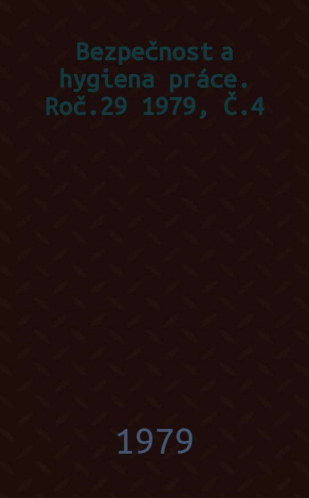 Bezpečnost a hygiena práce. Roč.29 1979, Č.4