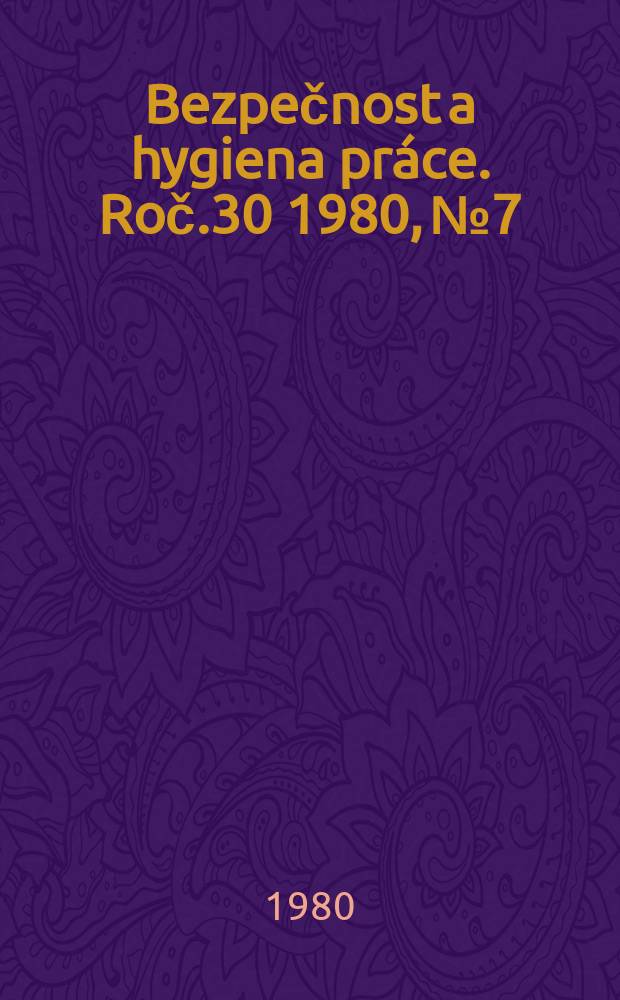 Bezpečnost a hygiena práce. Roč.30 1980, №7