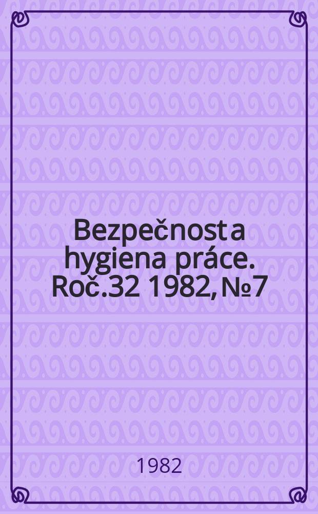 Bezpečnost a hygiena práce. Roč.32 1982, №7