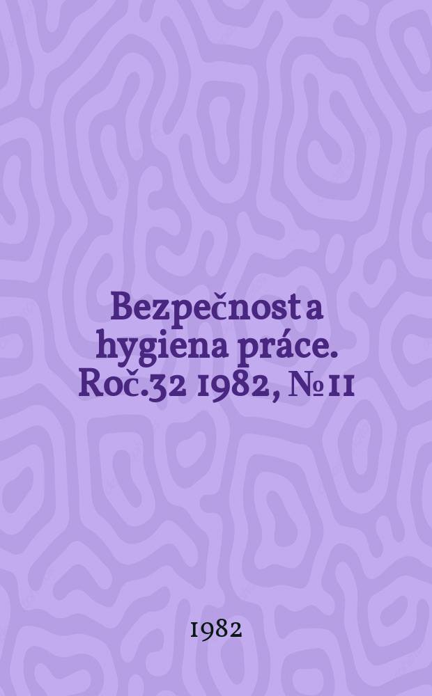 Bezpečnost a hygiena práce. Roč.32 1982, №11