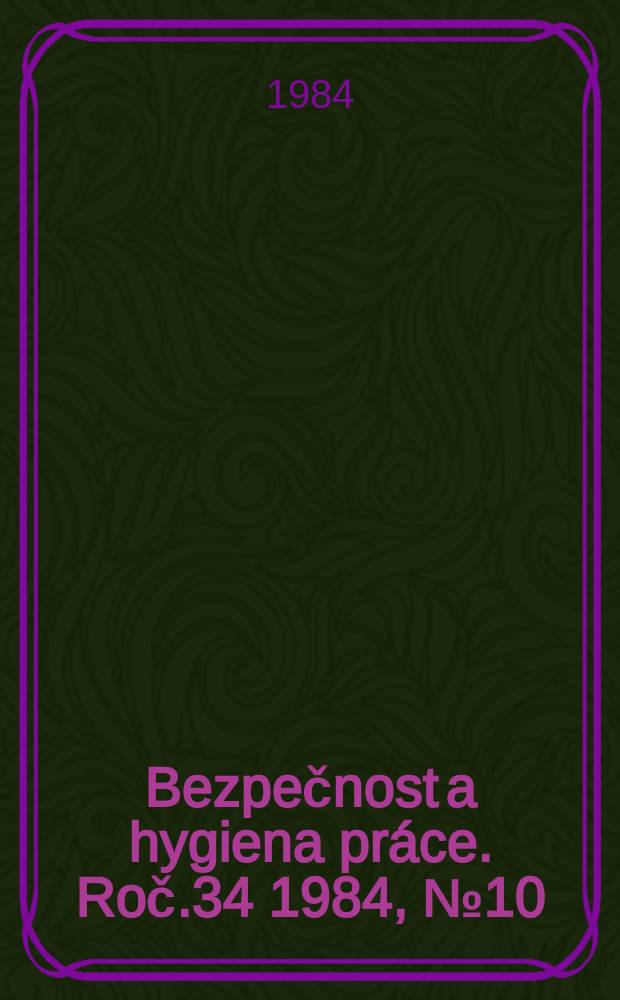 Bezpečnost a hygiena práce. Roč.34 1984, №10