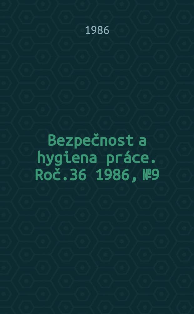 Bezpečnost a hygiena práce. Roč.36 1986, №9