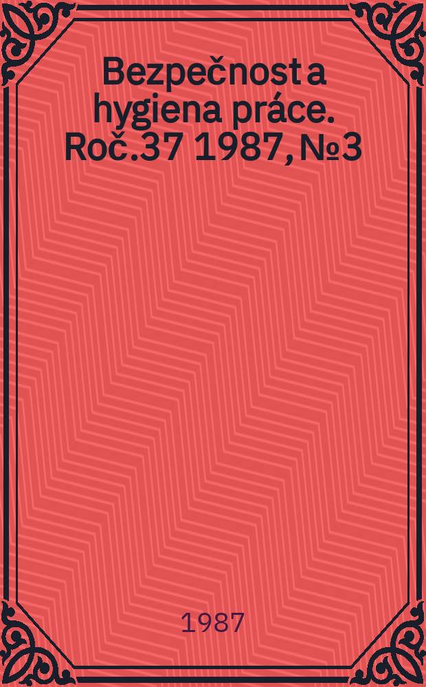 Bezpečnost a hygiena práce. Roč.37 1987, №3