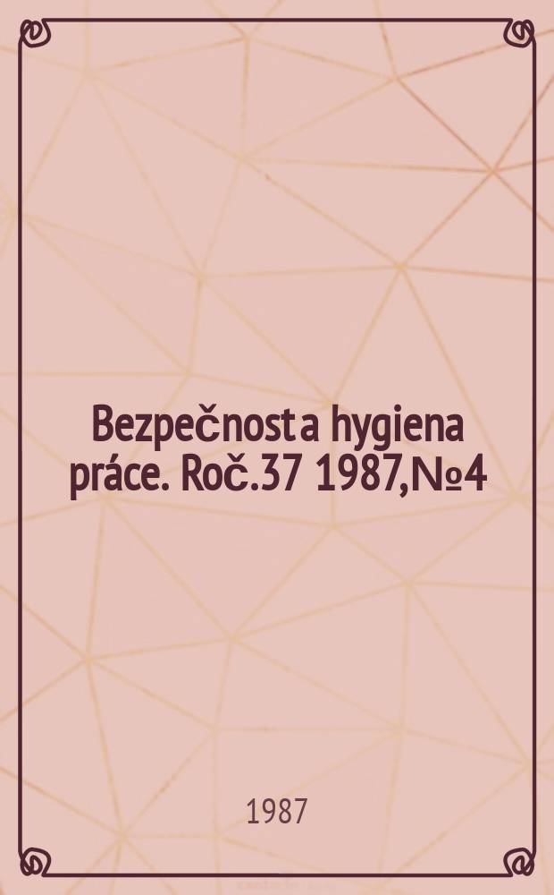 Bezpečnost a hygiena práce. Roč.37 1987, №4