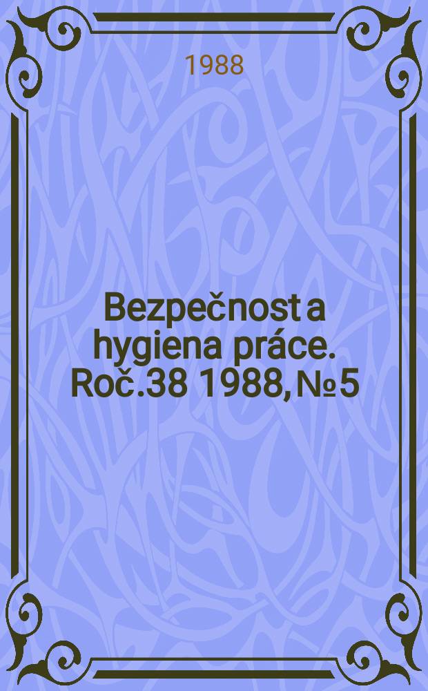 Bezpečnost a hygiena práce. Roč.38 1988, №5
