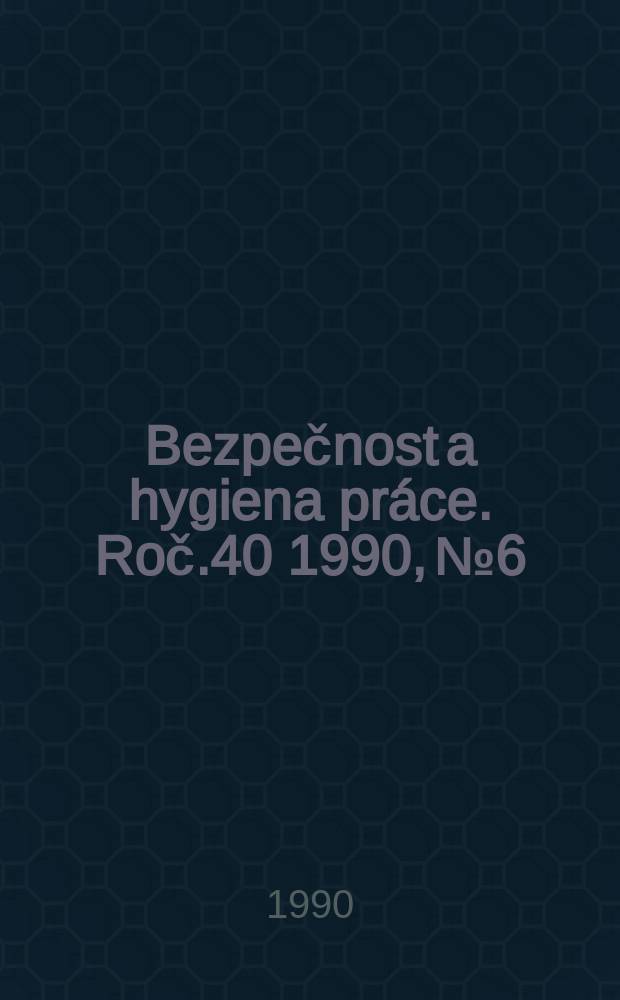 Bezpečnost a hygiena práce. Roč.40 1990, №6