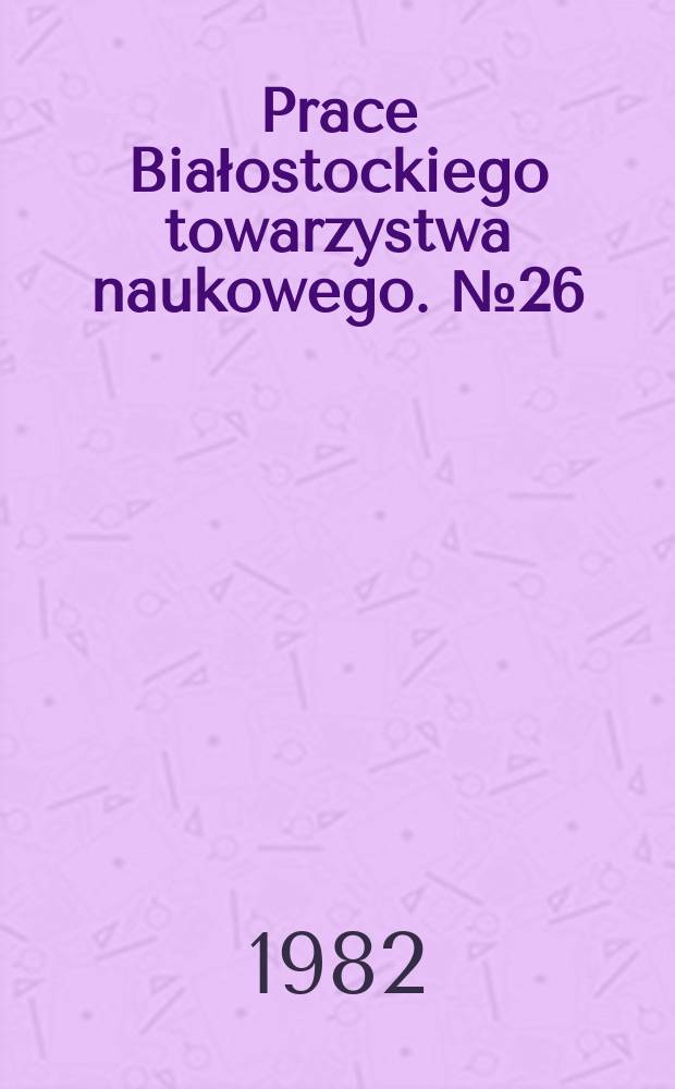 Prace Białostockiego towarzystwa naukowego. №26 : Studia z najnowszych dziejów ruchu robotniczego na Białostocczyźnie
