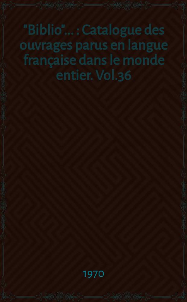 "Biblio" .. : Catalogue des ouvrages parus en langue fran&ccedil;aise dans le monde entier. Vol.36 : 1969
