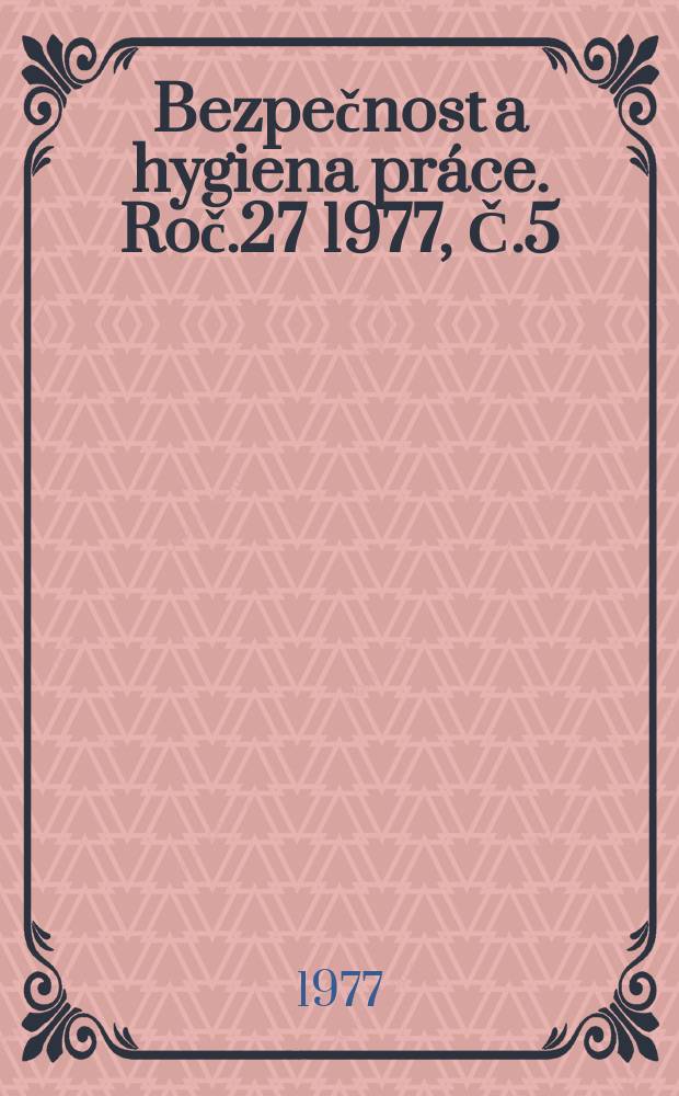 Bezpečnost a hygiena práce. Roč.27 1977, Č.5