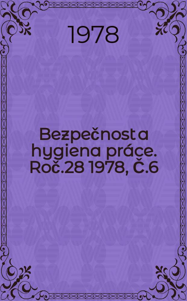 Bezpečnost a hygiena práce. Roč.28 1978, Č.6