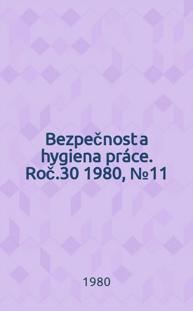 Bezpečnost a hygiena pr&aacute;ce. Roč.30 1980, №11