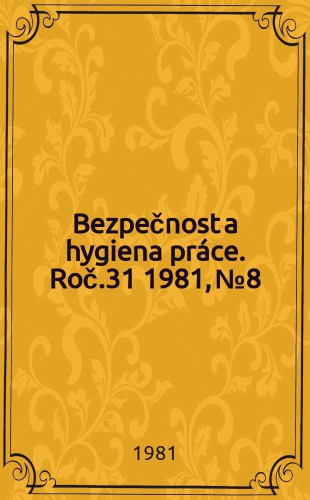 Bezpečnost a hygiena práce. Roč.31 1981, №8
