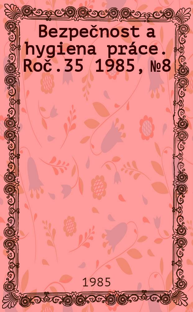 Bezpečnost a hygiena práce. Roč.35 1985, №8