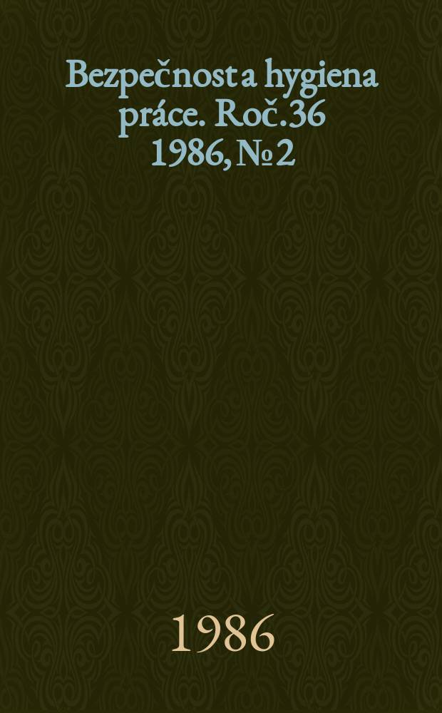 Bezpečnost a hygiena práce. Roč.36 1986, №2