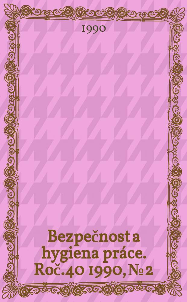 Bezpečnost a hygiena práce. Roč.40 1990, №2