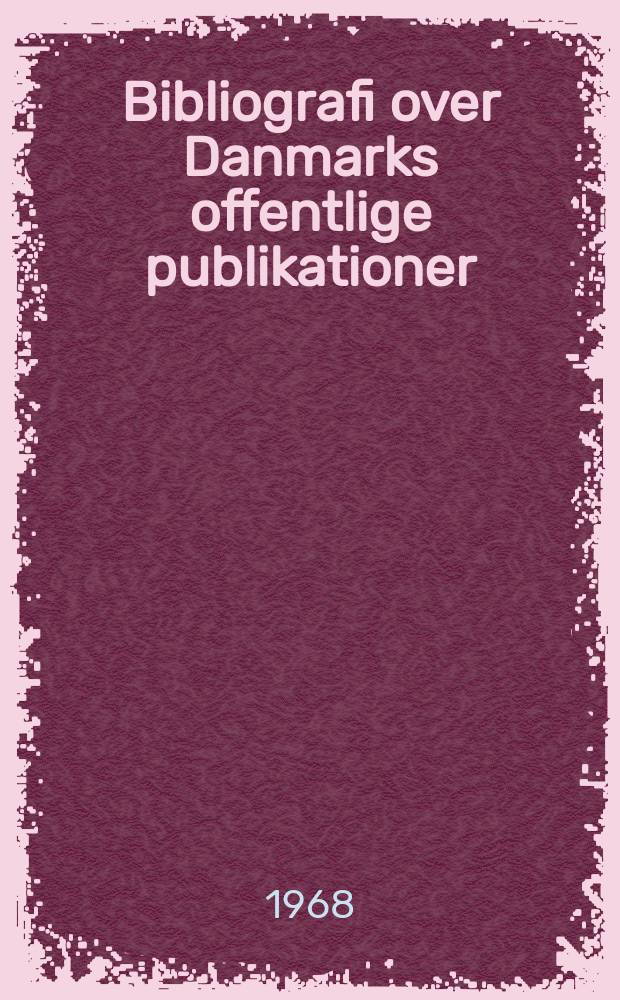 Bibliografi over Danmarks offentlige publikationer : Udg. af Danmarks inst. for international udveksling. Årg.20 : 1967