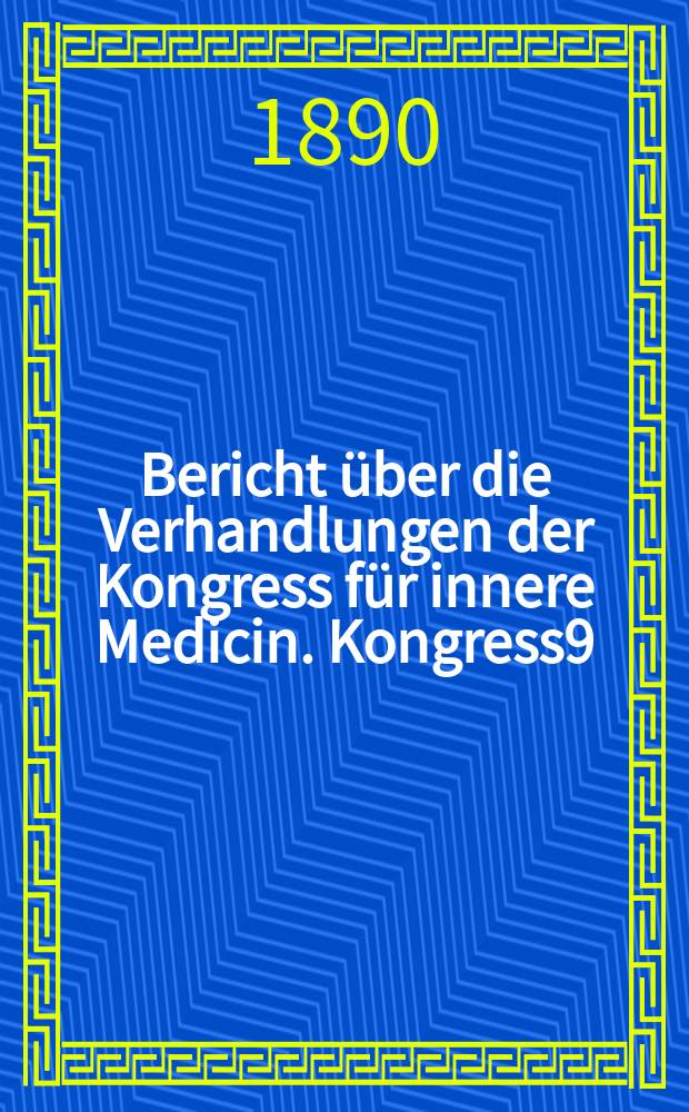 Bericht über die Verhandlungen [der] Kongress für innere Medicin. Kongress9 : 1890