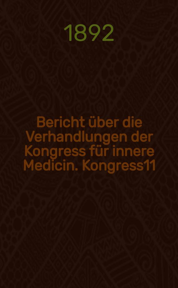Bericht über die Verhandlungen [der] Kongress für innere Medicin. Kongress11 : 1892