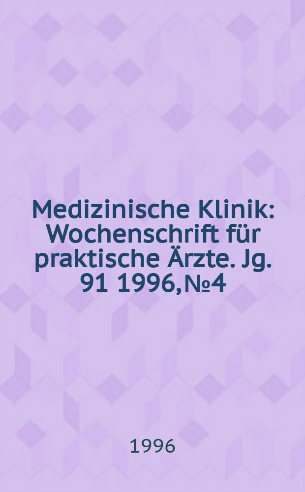 Medizinische Klinik : Wochenschrift für praktische Ärzte. Jg. 91 1996, № 4