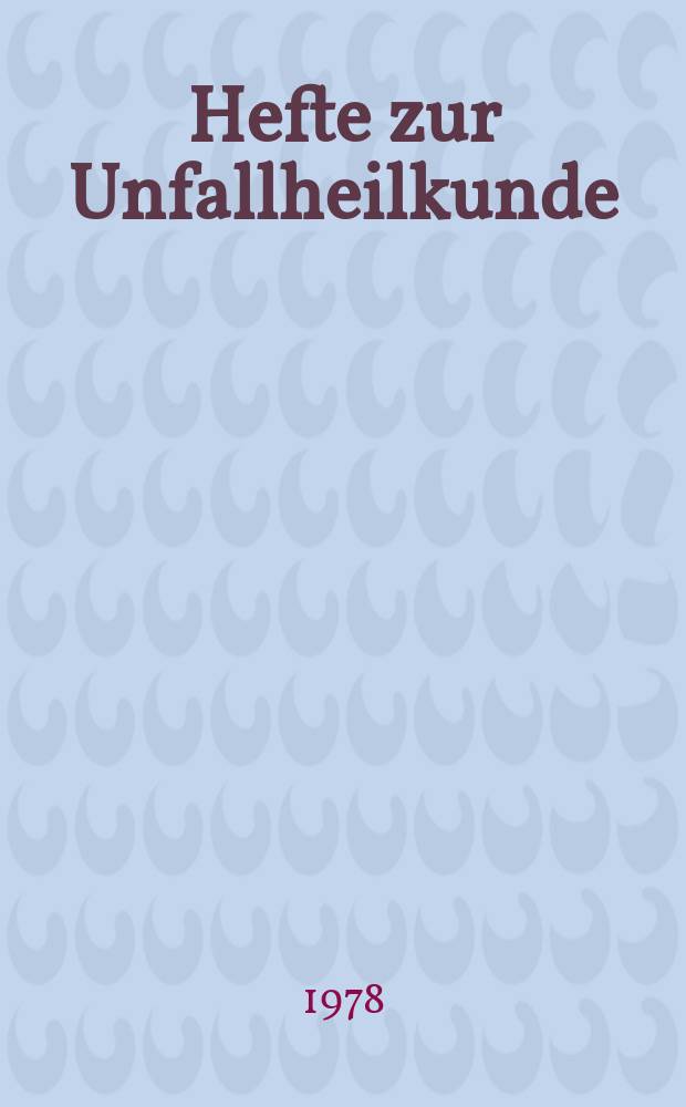 Hefte zur Unfallheilkunde : Beihefte zur "Monatsschrift für Unfallheilkunde". H.132 : Jahrestagung... 17 bis 19 Nov. 1977, Berlin