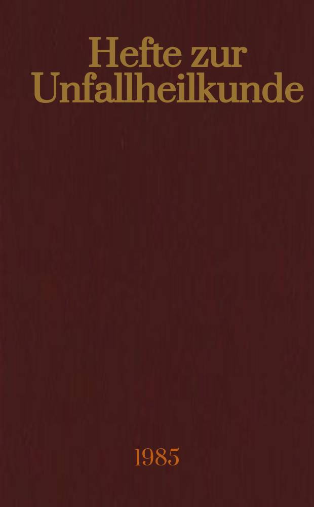 Hefte zur Unfallheilkunde : Beihefte zur "Monatsschrift für Unfallheilkunde" : ... 1984