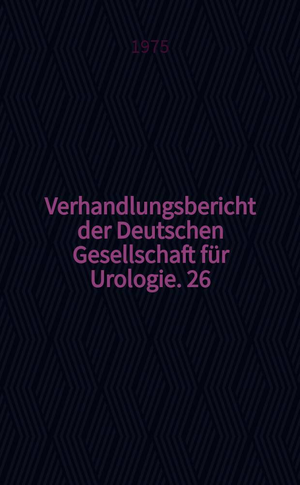Verhandlungsbericht der Deutschen Gesellschaft für Urologie. 26 : 1974