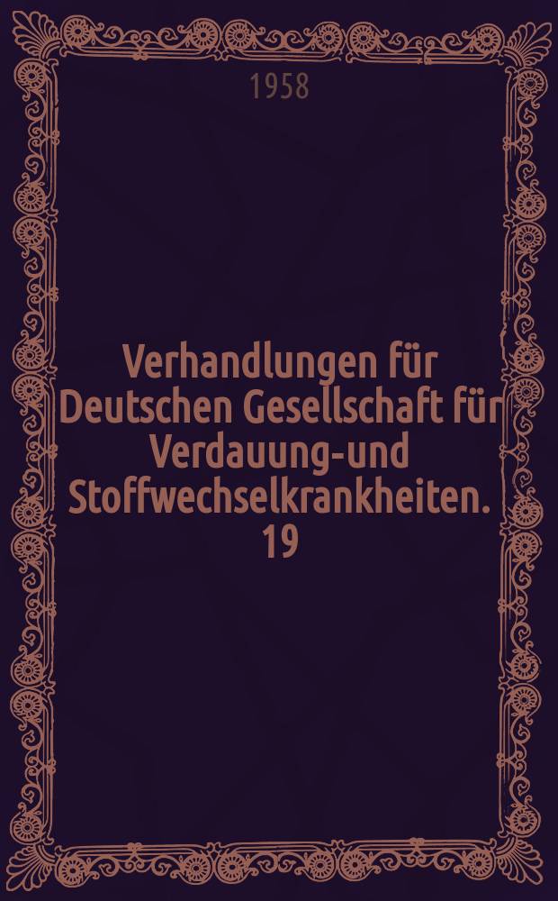 Verhandlungen für Deutschen Gesellschaft für Verdauungs- und Stoffwechselkrankheiten. 19 : Tagung in Bad Kissingen 2-5 Oktober 1957