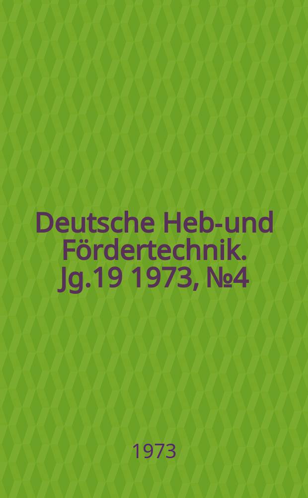 Deutsche Hebe- und Fördertechnik. Jg.19 1973, №4