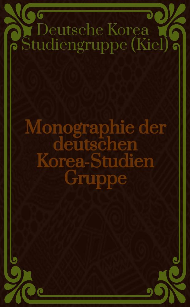 Monographie der deutschen Korea-Studien Gruppe = Monograph of the German Korea-studies group