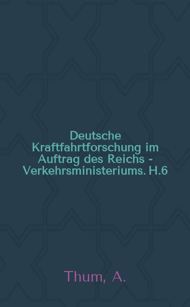 Deutsche Kraftfahrtforschung im Auftrag des Reichs - Verkehrsministeriums. H.6 : Querbrüche an Kardanwellen und Behebung ihrer Ursachen