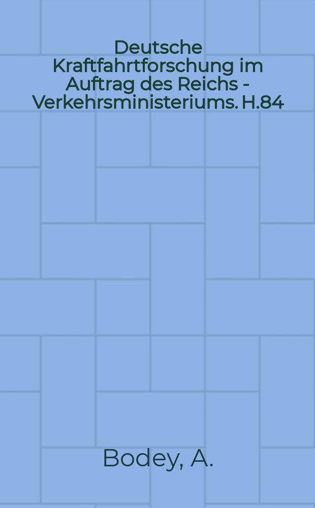 Deutsche Kraftfahrtforschung im Auftrag des Reichs - Verkehrsministeriums. H.84 : Untersuchungen über Korrosionsverschleiß in Verbrennungsmotoren