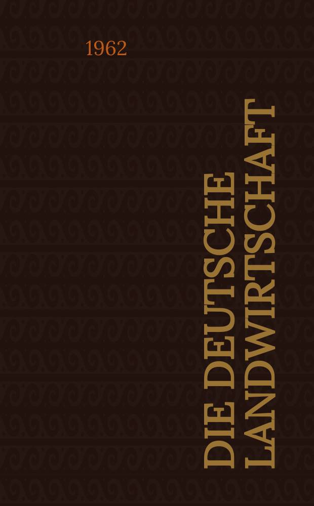 Die Deutsche Landwirtschaft : Mit Miteilungen der Deutschen Landwirtschaftsgesellschaft Fachzeitschrift für alle Fragen der Landwirtschaft und Landtechnik. Jg.13 1962, H.9