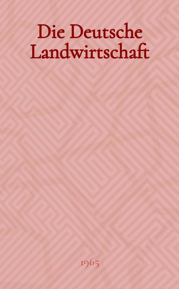 Die Deutsche Landwirtschaft : Mit Miteilungen der Deutschen Landwirtschaftsgesellschaft Fachzeitschrift für alle Fragen der Landwirtschaft und Landtechnik. Jg.16 1965, №10