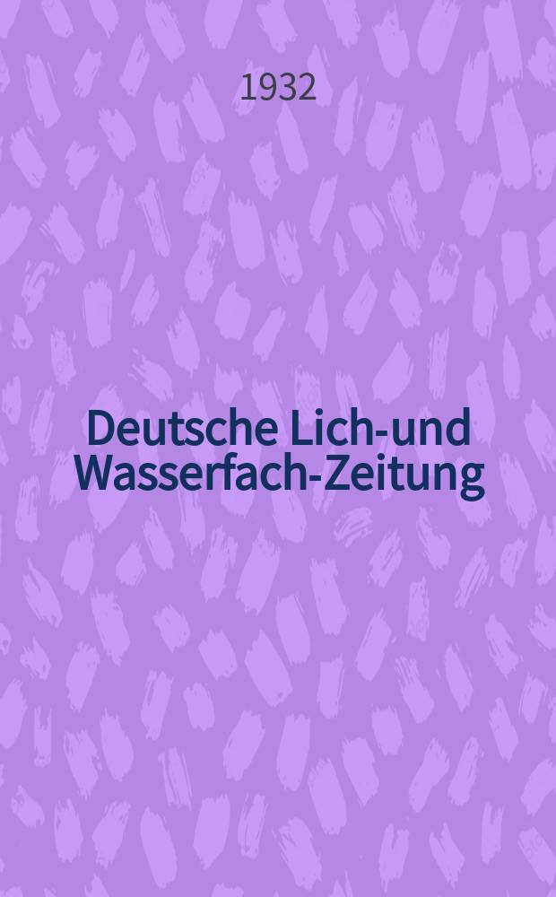 Deutsche Licht- und Wasserfach-Zeitung : Zeitschrift zur Förderung des Gas-Wasser- und Elektrizitätsfaches : Alleiniges Organ des Verbandes deutscher Licht- und Wasserfachbeamten und Angestellten