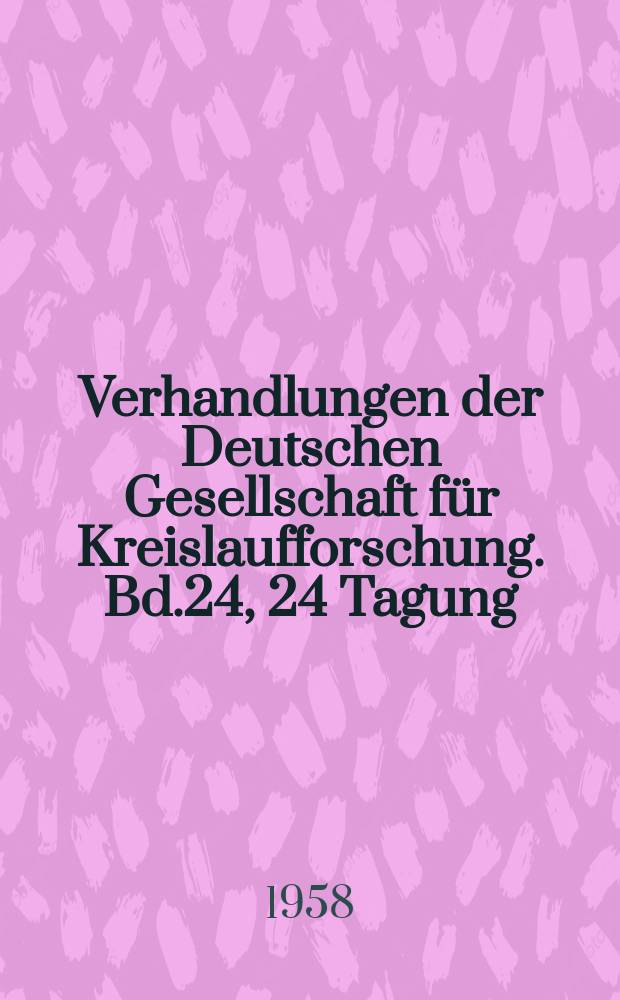 Verhandlungen der Deutschen Gesellschaft für Kreislaufforschung. [Bd.24], 24 Tagung : Die Lebenswandlungen der Kreislauforgane in Abhängigkeit von Alte und Geschlecht