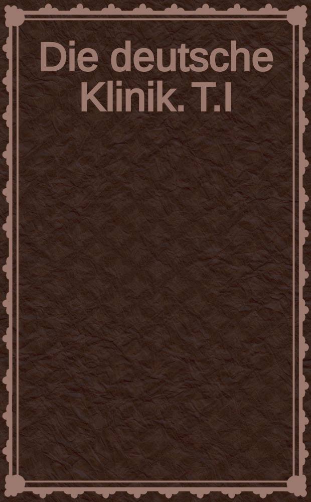 Die deutsche Klinik. T.I