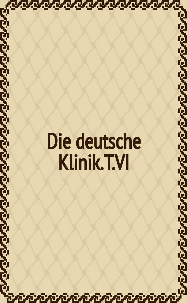 Die deutsche Klinik. T.VI